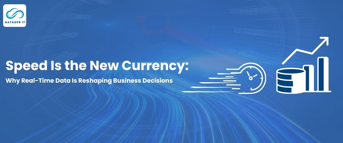 Speed Is the New Currency: Why Real-Time Data Is Reshaping Business Decisions