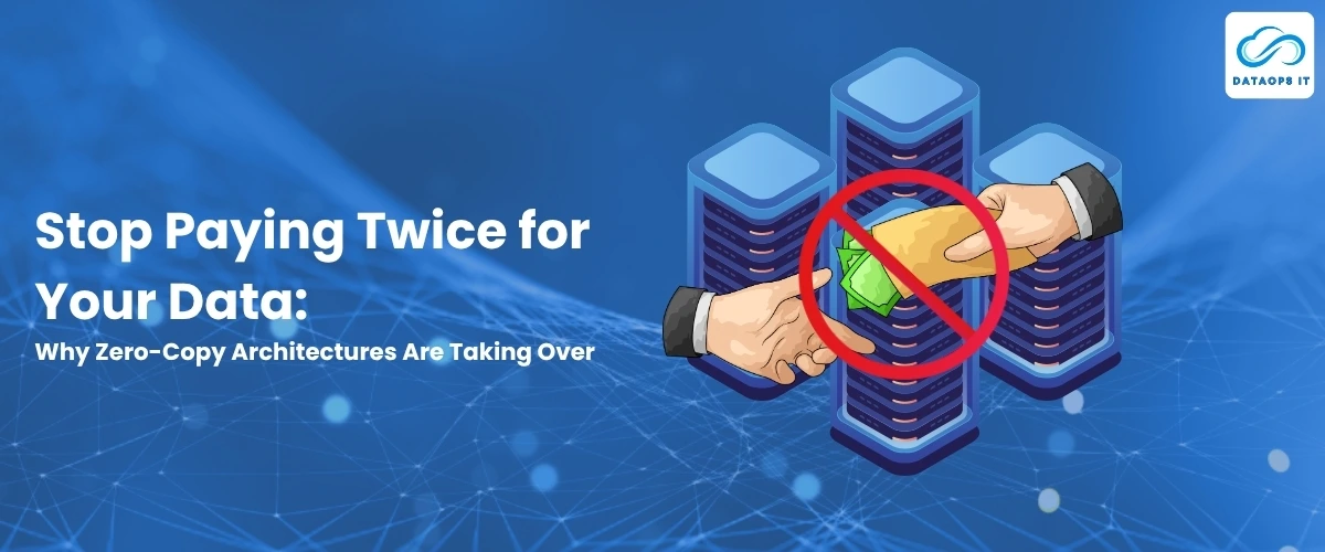 Stop Paying Twice for Your Data: Why Zero-Copy Architectures Are Taking Over
